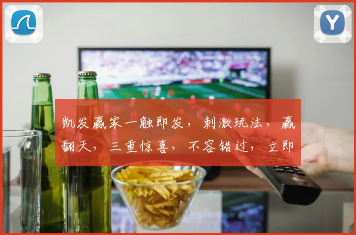凯发赢家一触即发，刺激玩法，赢翻天，三重惊喜，不容错过，立即体验